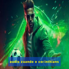 audio zuando o corinthians